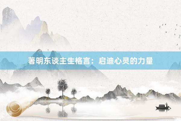 著明东谈主生格言：启迪心灵的力量